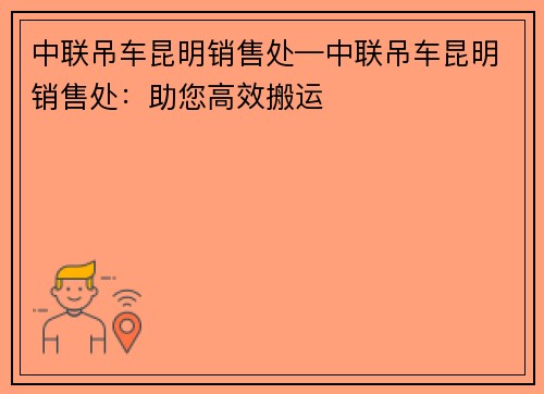 中联吊车昆明销售处—中联吊车昆明销售处：助您高效搬运